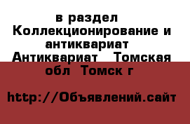  в раздел : Коллекционирование и антиквариат » Антиквариат . Томская обл.,Томск г.